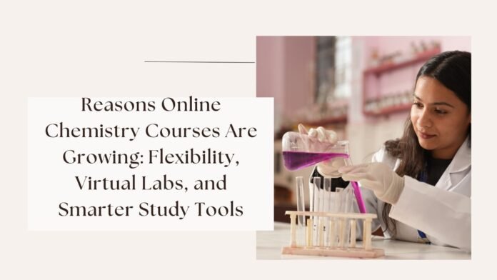 Reasons Online Chemistry Courses Are Growing: Flexibility, Virtual Labs, and Smarter Study Tools